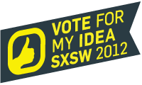 Vote for my idea for SXSW 2012